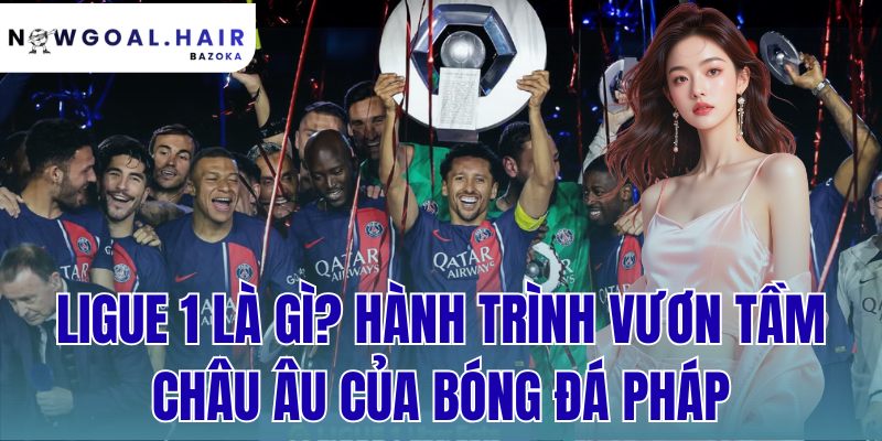 Ligue 1 Là Gì? Hành Trình Vươn Tầm Châu Âu Của Bóng Đá Pháp